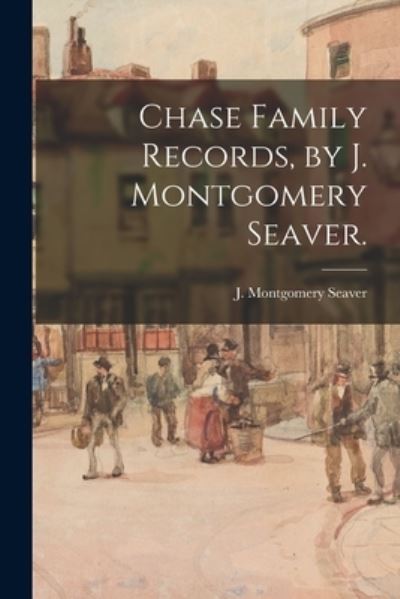 Cover for J Montgomery (Jesse Montgome Seaver · Chase Family Records, by J. Montgomery Seaver. (Paperback Book) (2021)