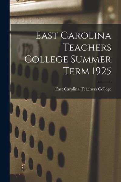 Cover for East Carolina Teachers College · East Carolina Teachers College Summer Term 1925 (Paperback Book) (2021)