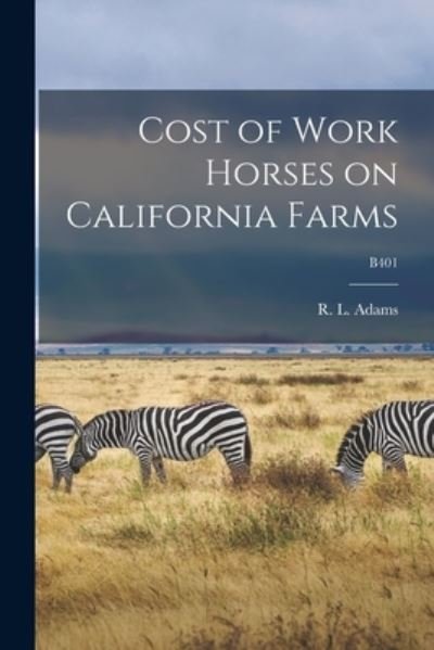Cover for R L (Richard Laban) 1883-1957 Adams · Cost of Work Horses on California Farms; B401 (Pocketbok) (2021)