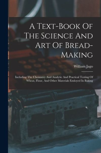 Cover for William Jago · Text-Book of the Science and Art of Bread-making (Book) (2022)