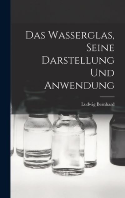 Cover for Ludwig Bernhard · Wasserglas, Seine Darstellung und Anwendung (Book) (2022)