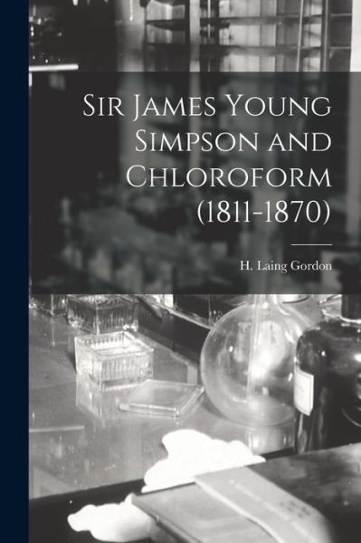 Cover for H. Laing Gordon · Sir James Young Simpson and Chloroform (1811-1870) (Book) (2022)