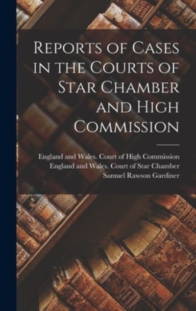 Cover for Samuel Rawson Gardiner · Reports of Cases in the Courts of Star Chamber and High Commission (Book) (2022)