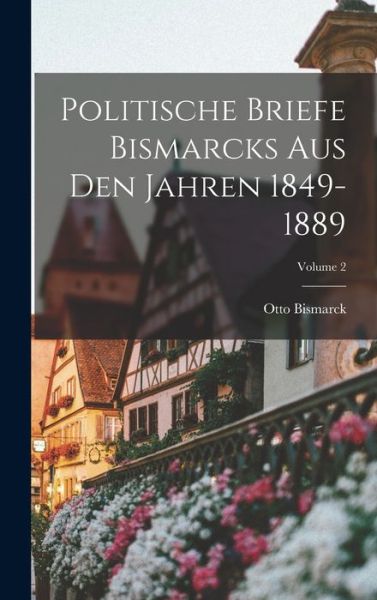 Politische Briefe Bismarcks Aus Den Jahren 1849-1889; Volume 2 - Otto Bismarck - Books - Creative Media Partners, LLC - 9781019044797 - October 27, 2022