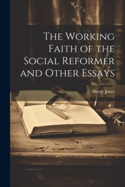 Cover for Henry Jones · Working Faith of the Social Reformer and Other Essays (Book) (2023)