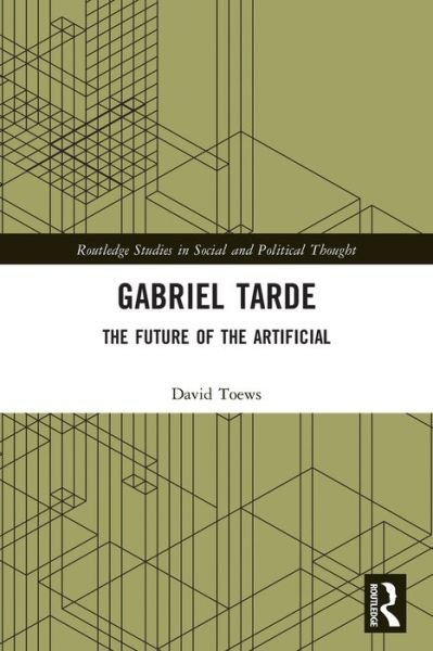 Cover for Toews, David (York University, Canada) · Gabriel Tarde: The Future of the Artificial - Routledge Studies in Social and Political Thought (Paperback Bog) (2024)