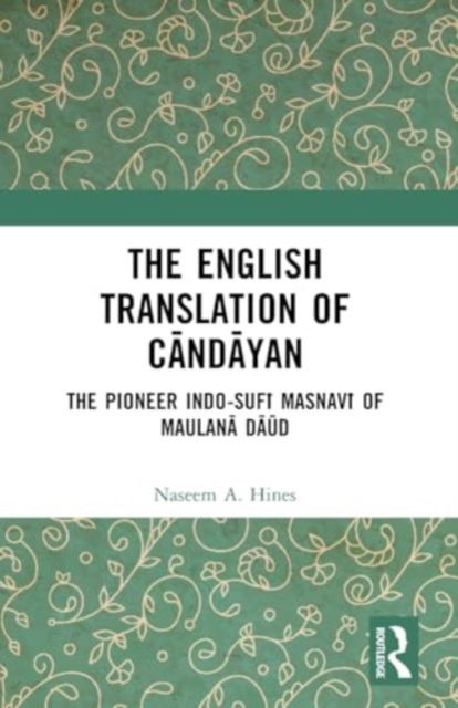 The English Translation of Candayan: The Pioneer Indo-Sufi Masnavi of Maulana Daud - Naseem A. Hines - Bücher - Taylor & Francis Ltd - 9781032520797 - 28. November 2024