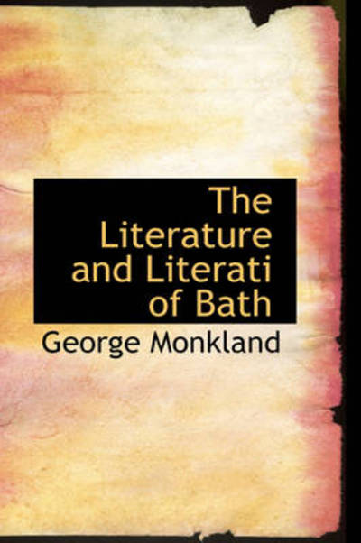 The Literature and Literati of Bath - George Monkland - Książki - BiblioLife - 9781103082797 - 28 stycznia 2009