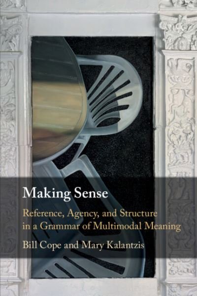 Making Sense: Reference, Agency, and Structure in a Grammar of Multimodal Meaning - Cope, Bill (University of Illinois, Urbana-Champaign) - Livres - Cambridge University Press - 9781107589797 - 15 septembre 2022