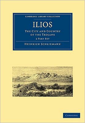 Cover for Heinrich Schliemann · Ilios 2 Part Set: the City and Country of the Trojans - Cambridge Library Collection - Archaeology (Book pack) (2010)