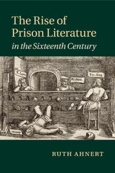 Cover for Ahnert, Ruth (Queen Mary University of London) · The Rise of Prison Literature in the Sixteenth Century (Paperback Book) (2017)