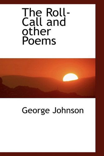 The Roll-call and Other Poems - George Johnson - Books - BiblioLife - 9781110590797 - June 4, 2009