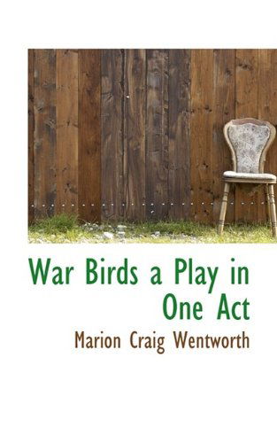 War Birds a Play in One Act - Marion Craig Wentworth - Books - BiblioLife - 9781110631797 - June 4, 2009