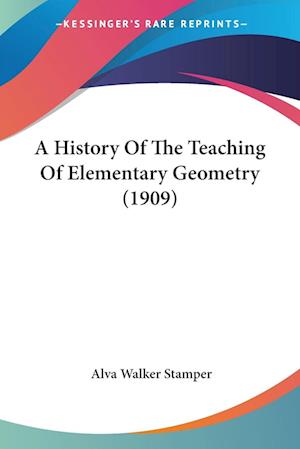Cover for Alva Walker Stamper · A History Of The Teaching Of Elementary Geometry (1909) (Paperback Book) (2009)