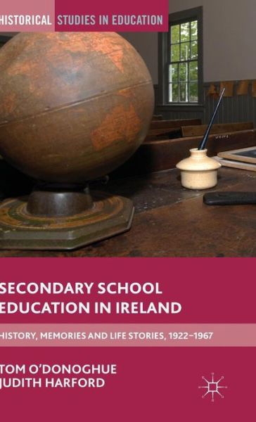 Cover for Tom O'Donoghue · Secondary School Education in Ireland: History, Memories and Life Stories, 1922 - 1967 - Historical Studies in Education (Inbunden Bok) [1st ed. 2016 edition] (2015)