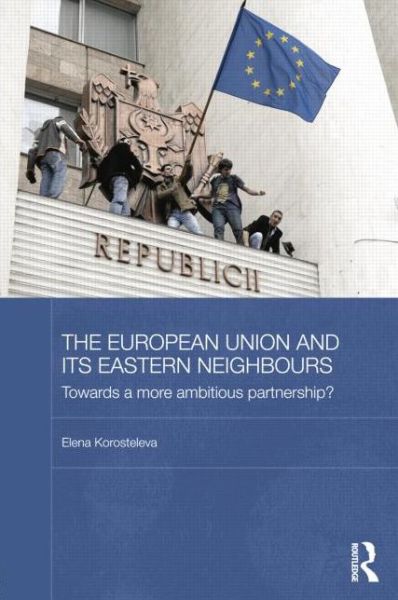 Cover for Korosteleva, Elena (Aberystwyth University, UK) · The European Union and its Eastern Neighbours: Towards a More Ambitious Partnership? - BASEES / Routledge Series on Russian and East European Studies (Paperback Book) (2014)