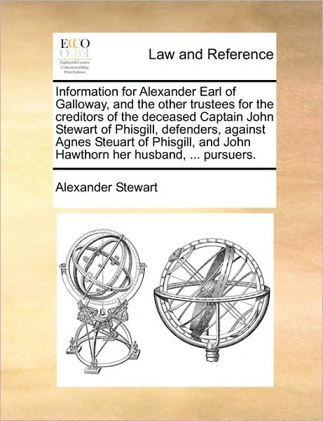 Cover for Alexander Stewart · Information for Alexander Earl of Galloway, and the Other Trustees for the Creditors of the Deceased Captain John Stewart of Phisgill, Defenders, Agai (Paperback Book) (2010)