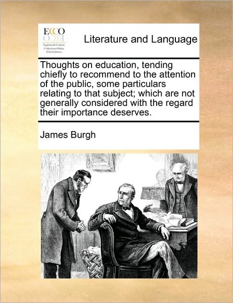 Cover for James Burgh · Thoughts on Education, Tending Chiefly to Recommend to the Attention of the Public, Some Particulars Relating to That Subject; Which Are Not Generally (Paperback Book) (2010)