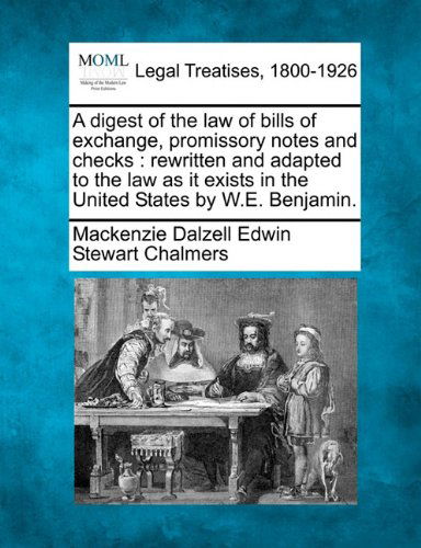 Cover for Mackenzie Dalzell Edwin Stewar Chalmers · A Digest of the Law of Bills of Exchange, Promissory Notes and Checks: Rewritten and Adapted to the Law As It Exists in the United States by W.e. Benjamin. (Taschenbuch) (2010)