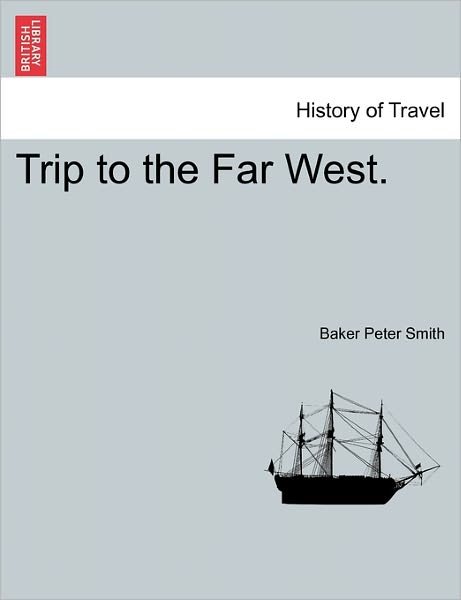 Cover for Baker Peter Smith · Trip to the Far West. (Taschenbuch) (2011)