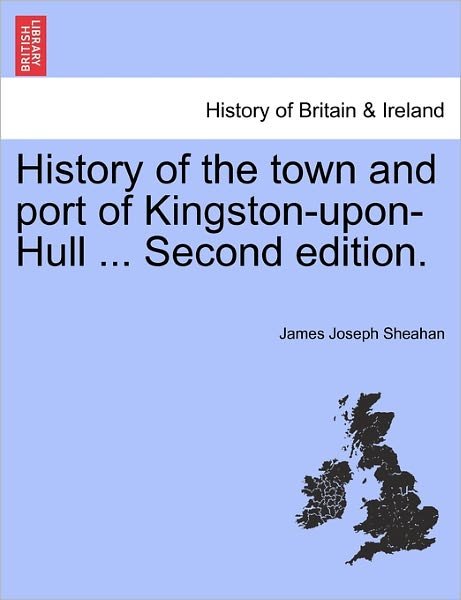 Cover for James Joseph Sheahan · History of the Town and Port of Kingston-upon-hull ... Second Edition. (Pocketbok) (2011)