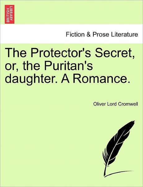 Oliver Lord Cromwell · The Protector's Secret, Or, the Puritan's Daughter. a Romance. (Paperback Book) (2011)