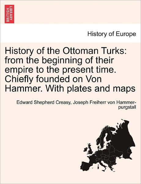 Cover for Edward Shepherd Creasy · History of the Ottoman Turks: from the Beginning of Their Empire to the Present Time. Chiefly Founded on Von Hammer. with Plates and Maps (Taschenbuch) (2011)