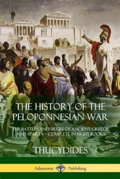 The History of the Peloponnesian War - Thucydides - Livros - Lulu.com - 9781387941797 - 12 de julho de 2018
