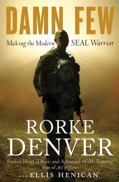 Damn Few: Making the Modern SEAL Warrior - Rorke Denver - Livres - Hachette Books - 9781401324797 - 19 février 2013