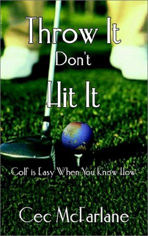 Cover for Cec Mcfarlane · Throw It Don't Hit It: Golf is Easy when You Know How (Paperback Bog) (2002)