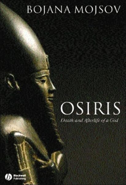 Osiris: Death and Afterlife of a God - Mojsov, Bojana (Independent Egyptologist) - Książki - John Wiley and Sons Ltd - 9781405131797 - 4 października 2005