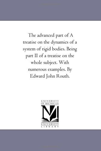 Cover for Michigan Historical Reprint Series · The Advanced Part of a Treatise on the Dynamics of a System of Rigid Bodies. Being Part II of a Treatise on the Whole Subject. with Numerous Examples. by Edward John Routh. (Paperback Book) (2006)