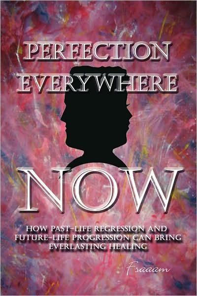 Cover for Fsaaam · Perfection Everywhere Now: How Past-life Regression and Future-life Progession Can Bring Everlasting Healing (Paperback Bog) (2006)