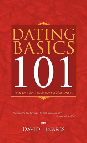 Cover for David Linares · Dating Basics 101: What Every Guy Should Know but Often Doesn't (Hardcover Book) (2011)