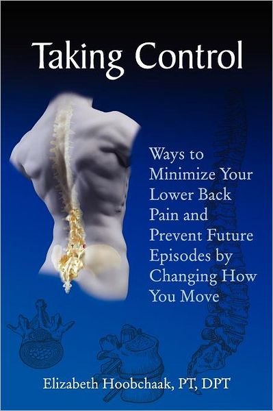 Cover for Pt Dpt Elizabeth Hoobchaak · Taking Control: Ways to Minimize Your Lower Back Pain and Prevent Future Episodes by Changing How You Move (Taschenbuch) (2012)