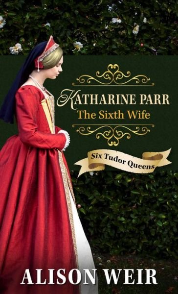 Cover for Alison Weir · Katherine Parr, The Sixth Wife (Hardcover bog) (2021)