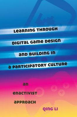 Cover for Qing Li · Learning through Digital Game Design and Building in a Participatory Culture: An Enactivist Approach - New Literacies and Digital Epistemologies (Hardcover Book) [New edition] (2014)