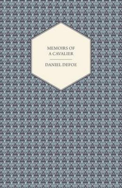 Memoirs of a Cavalier - Or, a Military Journal of the Wars in Germany, and the Wars in England - from the Year 1632 to the Year 1648 - Daniel Defoe - Bøger - Porter Press - 9781445575797 - 4. april 2010