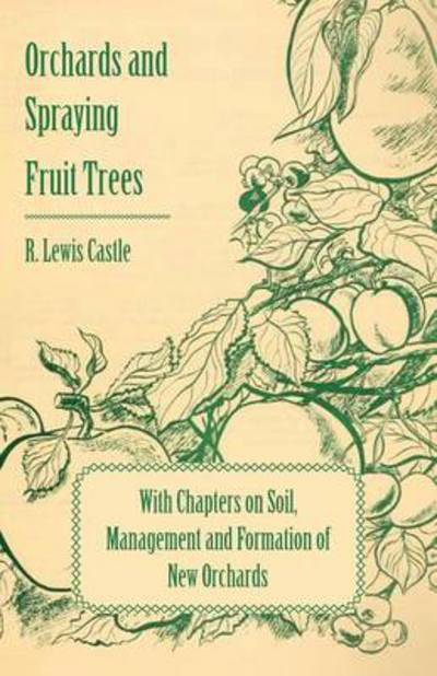 Cover for R Lewis Castle · Orchards and Spraying Fruit Trees - with Chapters on Soil, Management and Formation of New Orchards (Paperback Book) (2010)