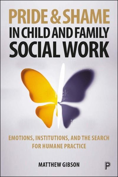 Cover for Gibson, Matthew (University of Birmingham, Department of Social Policy and Social Work) · Pride and Shame in Child and Family Social Work: Emotions and the Search for Humane Practice (Inbunden Bok) (2019)