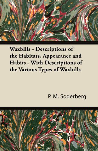 Cover for P. M. Soderberg · Waxbills - Descriptions of the Habitats, Appearance and Habits - with Descriptions of the Various Types of Waxbills (Paperback Book) (2011)