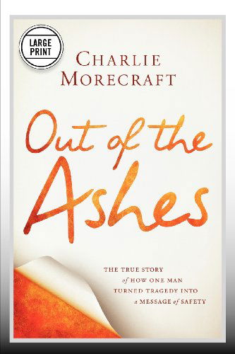 Cover for Charlie Morecraft · Out of the Ashes: The True Story of How One Man Turned Tragedy into a Message of Safety (Paperback Book) [Lrg edition] (2013)
