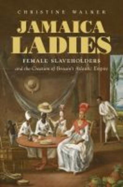 Cover for Christine Walker · Jamaica Ladies: Female Slaveholders and the Creation of Britain's Atlantic Empire - Published by the Omohundro Institute of Early American History and Culture and the University of North Carolina Press (Paperback Book) (2020)