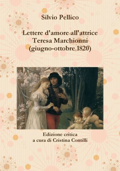 Cover for Silvio Pellico · Lettere d'amore All'attrice Teresa Marchionni (giugno-Ottobre 1820) (Book) (2012)