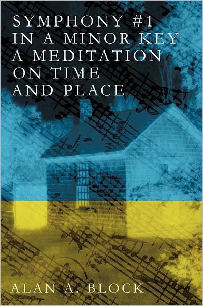 Cover for Alan A. Block · Symphony #1 in a Minor Key: a Meditation on Time and Place (Paperback Book) (2012)