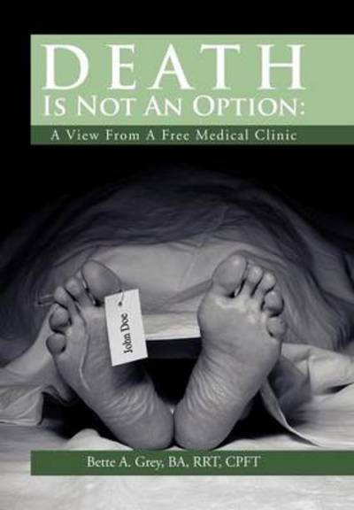 Cover for Bette a Grey · Death is Not an Option: a View from a Free Medical Clinic (Gebundenes Buch) (2012)