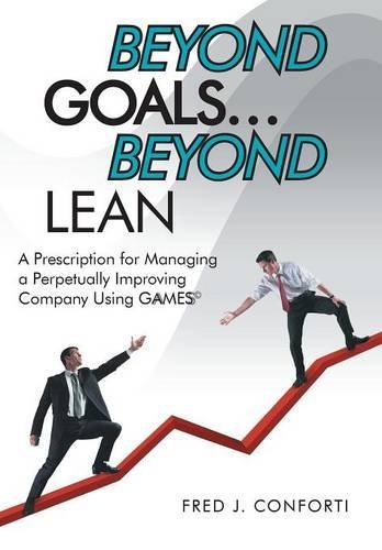 Cover for Fred J. Conforti · Beyond Goals ... Beyond Lean: a Prescription for Managing a Perpetually Improving Company Using Gaamess (C) (Hardcover Book) (2014)