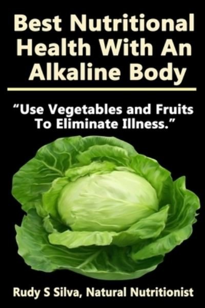 Cover for Rudy Silva Silva · Best Nutritional Health With An Alkaline Body (Paperback Book) (2013)