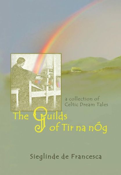 Cover for Sieglinde De Francesca · The Guilds of Tir Na Nóg: a Collection of Celtic Dream Tales (Hardcover Book) (2014)