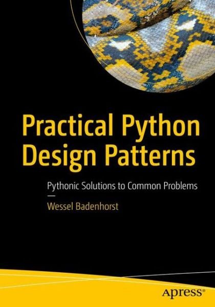 Cover for Wessel Badenhorst · Practical Python Design Patterns: Pythonic Solutions to Common Problems (Paperback Bog) [1st edition] (2017)